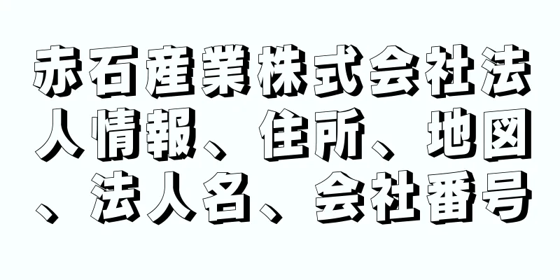 赤石産業株式会社法人情報、住所、地図、法人名、会社番号