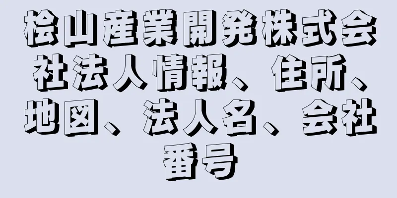 桧山産業開発株式会社法人情報、住所、地図、法人名、会社番号