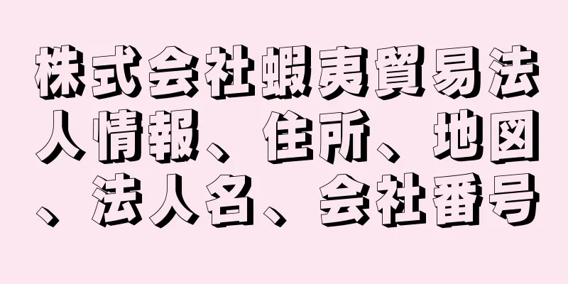 株式会社蝦夷貿易法人情報、住所、地図、法人名、会社番号