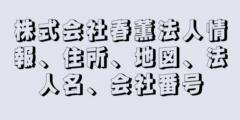 株式会社春薫法人情報、住所、地図、法人名、会社番号