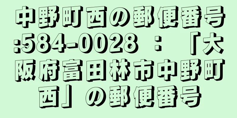 中野町西の郵便番号:584-0028 ： 「大阪府富田林市中野町西」の郵便番号