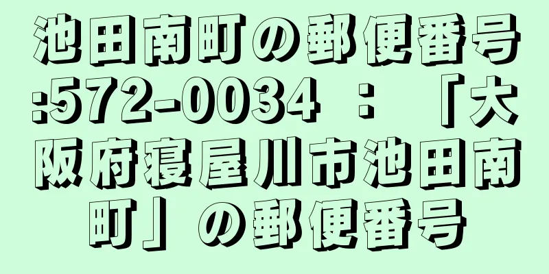 池田南町の郵便番号:572-0034 ： 「大阪府寝屋川市池田南町」の郵便番号