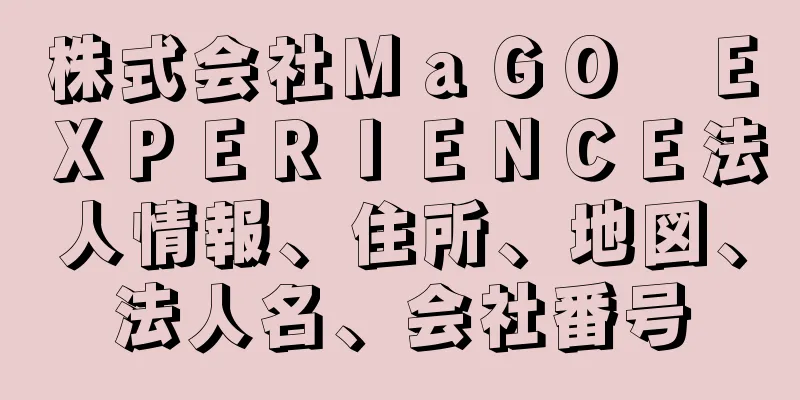 株式会社ＭａＧＯ　ＥＸＰＥＲＩＥＮＣＥ法人情報、住所、地図、法人名、会社番号