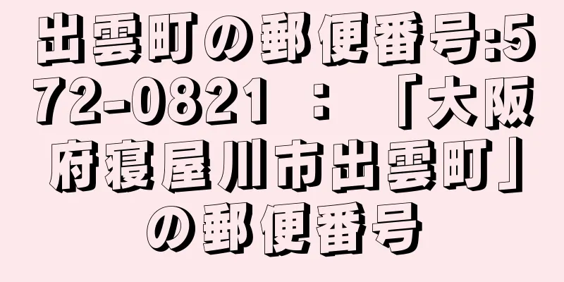 出雲町の郵便番号:572-0821 ： 「大阪府寝屋川市出雲町」の郵便番号