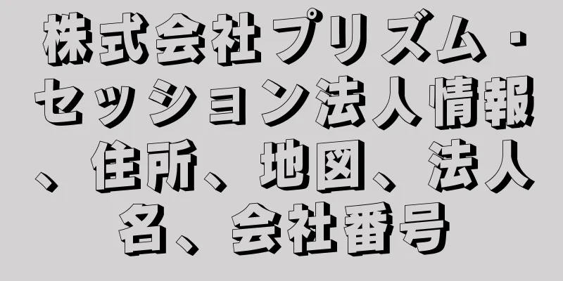 株式会社プリズム・セッション法人情報、住所、地図、法人名、会社番号