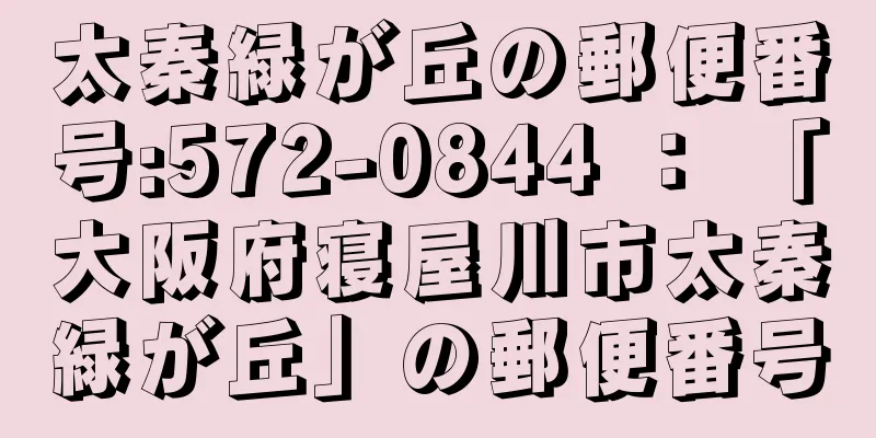 太秦緑が丘の郵便番号:572-0844 ： 「大阪府寝屋川市太秦緑が丘」の郵便番号