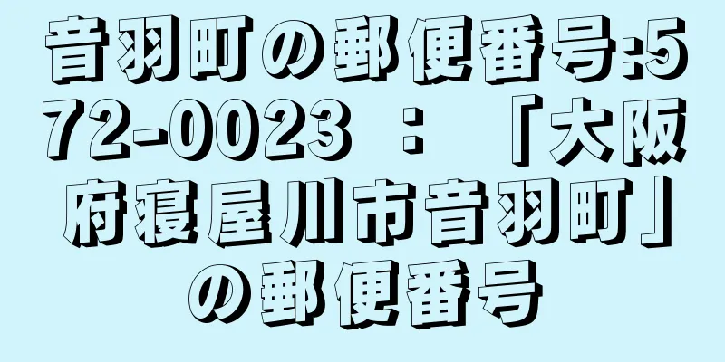 音羽町の郵便番号:572-0023 ： 「大阪府寝屋川市音羽町」の郵便番号