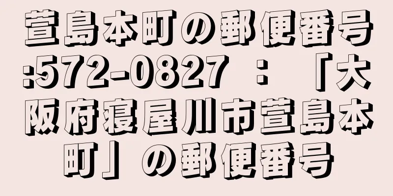 萱島本町の郵便番号:572-0827 ： 「大阪府寝屋川市萱島本町」の郵便番号