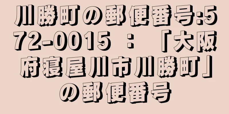 川勝町の郵便番号:572-0015 ： 「大阪府寝屋川市川勝町」の郵便番号