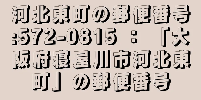 河北東町の郵便番号:572-0815 ： 「大阪府寝屋川市河北東町」の郵便番号