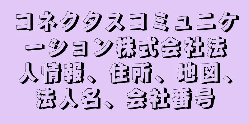 コネクタスコミュニケーション株式会社法人情報、住所、地図、法人名、会社番号