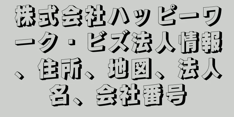 株式会社ハッピーワーク・ビズ法人情報、住所、地図、法人名、会社番号
