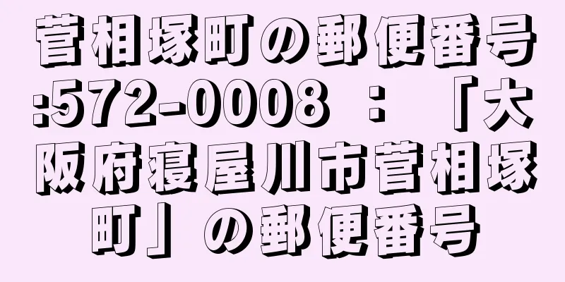 菅相塚町の郵便番号:572-0008 ： 「大阪府寝屋川市菅相塚町」の郵便番号