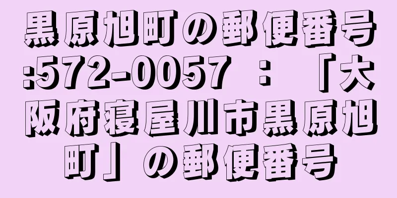 黒原旭町の郵便番号:572-0057 ： 「大阪府寝屋川市黒原旭町」の郵便番号