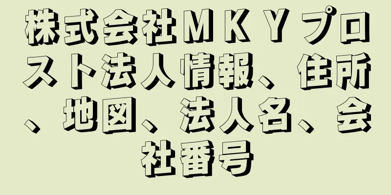 株式会社ＭＫＹプロスト法人情報、住所、地図、法人名、会社番号