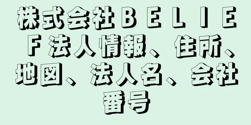 株式会社ＢＥＬＩＥＦ法人情報、住所、地図、法人名、会社番号