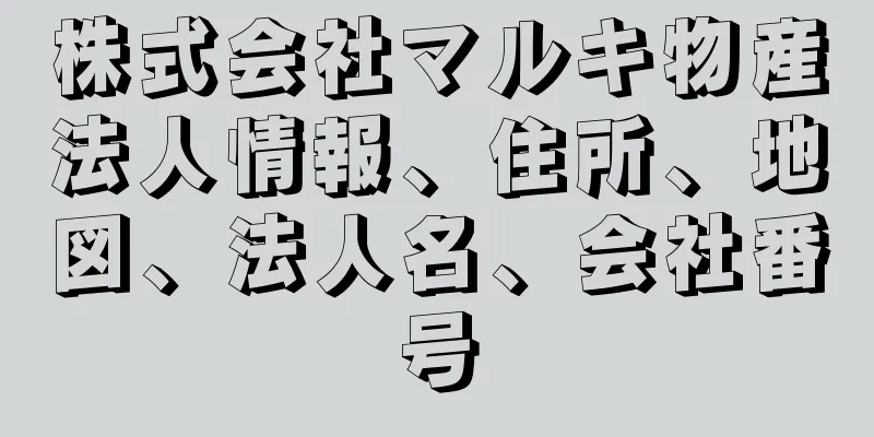 株式会社マルキ物産法人情報、住所、地図、法人名、会社番号