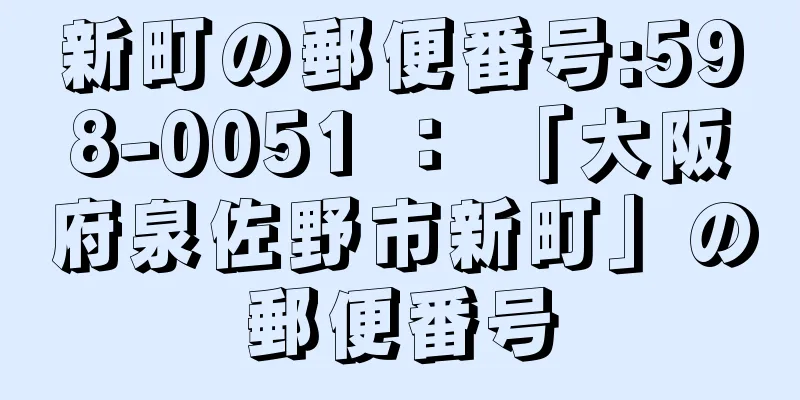 新町の郵便番号:598-0051 ： 「大阪府泉佐野市新町」の郵便番号