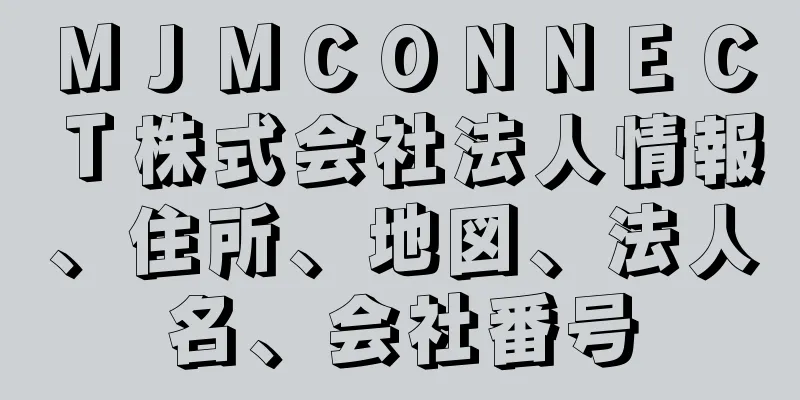 ＭＪＭＣＯＮＮＥＣＴ株式会社法人情報、住所、地図、法人名、会社番号