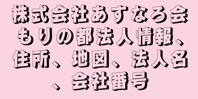 株式会社あすなろ会もりの都法人情報、住所、地図、法人名、会社番号