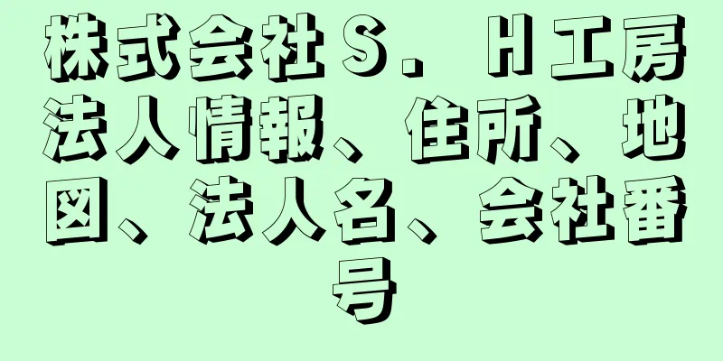 株式会社Ｓ．Ｈ工房法人情報、住所、地図、法人名、会社番号