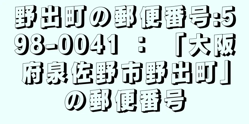 野出町の郵便番号:598-0041 ： 「大阪府泉佐野市野出町」の郵便番号