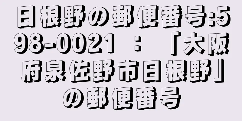 日根野の郵便番号:598-0021 ： 「大阪府泉佐野市日根野」の郵便番号