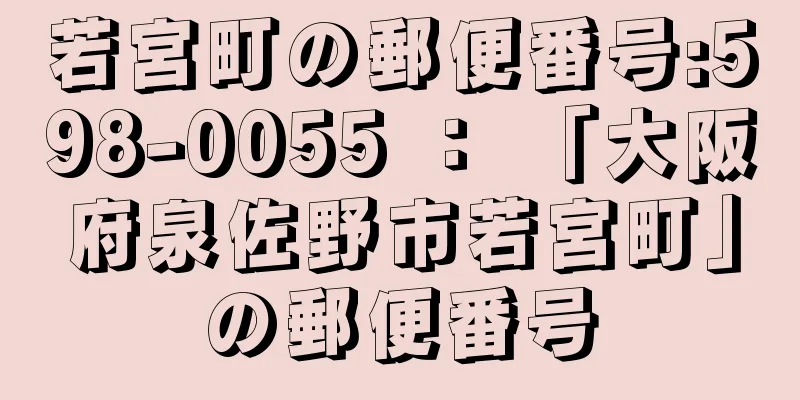 若宮町の郵便番号:598-0055 ： 「大阪府泉佐野市若宮町」の郵便番号