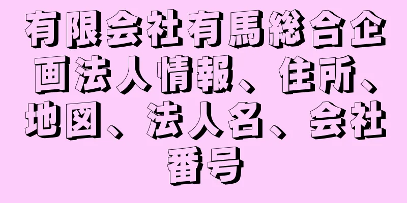 有限会社有馬総合企画法人情報、住所、地図、法人名、会社番号