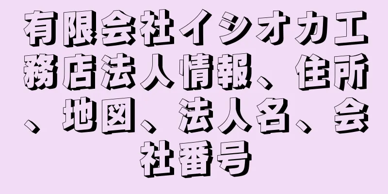 有限会社イシオカ工務店法人情報、住所、地図、法人名、会社番号