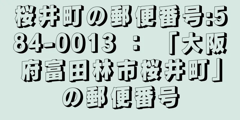 桜井町の郵便番号:584-0013 ： 「大阪府富田林市桜井町」の郵便番号