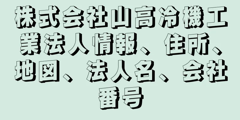 株式会社山高冷機工業法人情報、住所、地図、法人名、会社番号