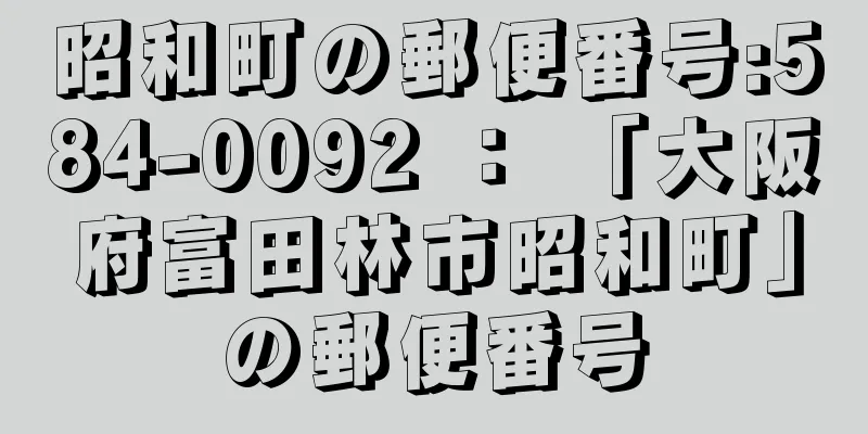 昭和町の郵便番号:584-0092 ： 「大阪府富田林市昭和町」の郵便番号