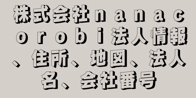 株式会社ｎａｎａｃｏｒｏｂｉ法人情報、住所、地図、法人名、会社番号