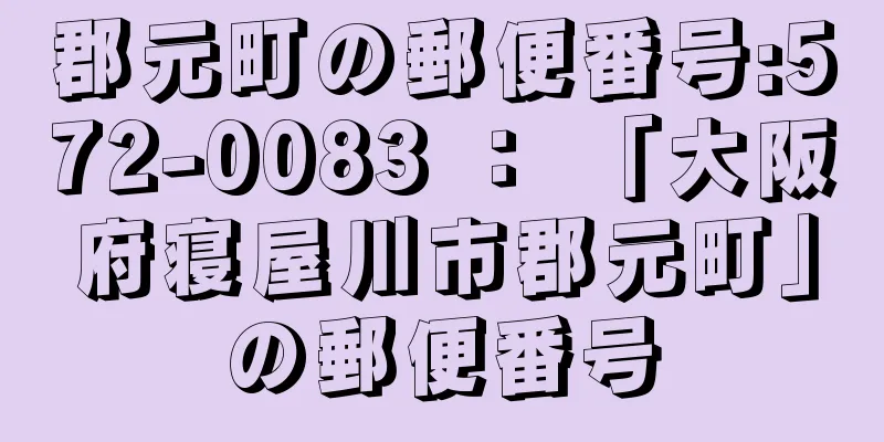 郡元町の郵便番号:572-0083 ： 「大阪府寝屋川市郡元町」の郵便番号