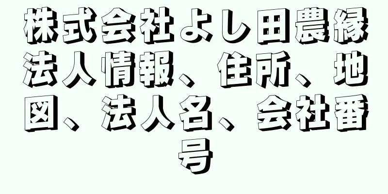 株式会社よし田農縁法人情報、住所、地図、法人名、会社番号