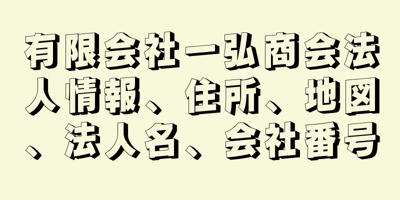 有限会社一弘商会法人情報、住所、地図、法人名、会社番号