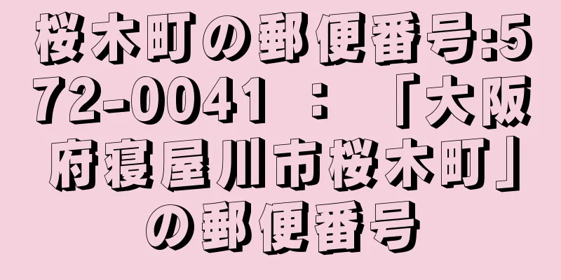 桜木町の郵便番号:572-0041 ： 「大阪府寝屋川市桜木町」の郵便番号