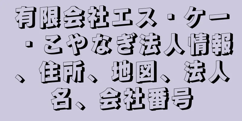 有限会社エス・ケー・こやなぎ法人情報、住所、地図、法人名、会社番号