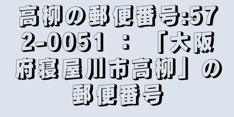 高柳の郵便番号:572-0051 ： 「大阪府寝屋川市高柳」の郵便番号