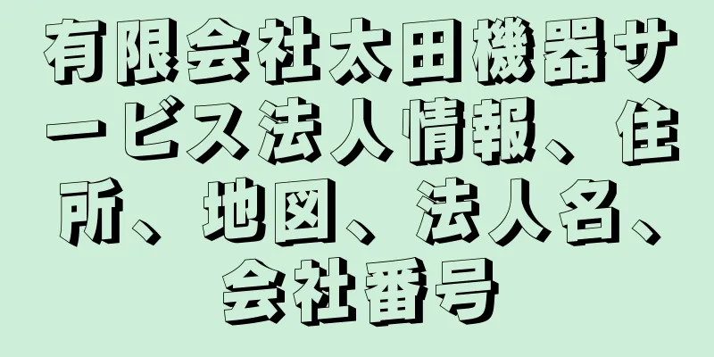 有限会社太田機器サービス法人情報、住所、地図、法人名、会社番号