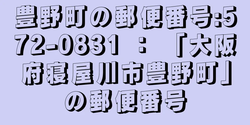 豊野町の郵便番号:572-0831 ： 「大阪府寝屋川市豊野町」の郵便番号