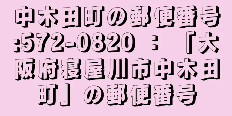 中木田町の郵便番号:572-0820 ： 「大阪府寝屋川市中木田町」の郵便番号