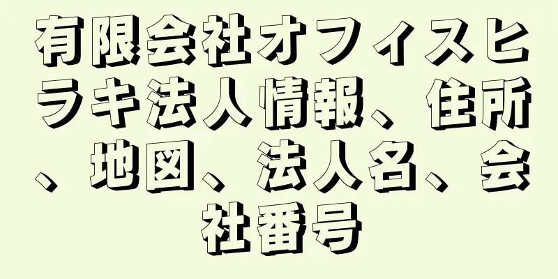 有限会社オフィスヒラキ法人情報、住所、地図、法人名、会社番号