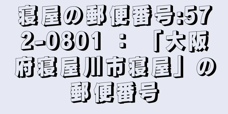 寝屋の郵便番号:572-0801 ： 「大阪府寝屋川市寝屋」の郵便番号