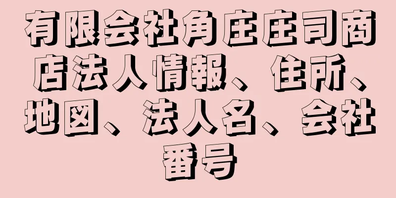 有限会社角庄庄司商店法人情報、住所、地図、法人名、会社番号