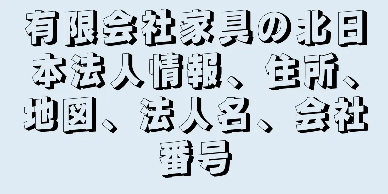 有限会社家具の北日本法人情報、住所、地図、法人名、会社番号