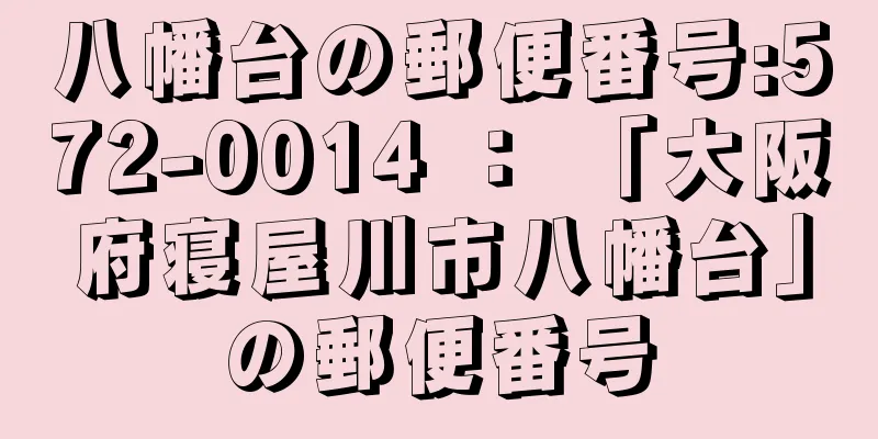 八幡台の郵便番号:572-0014 ： 「大阪府寝屋川市八幡台」の郵便番号