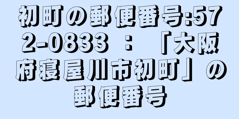 初町の郵便番号:572-0833 ： 「大阪府寝屋川市初町」の郵便番号