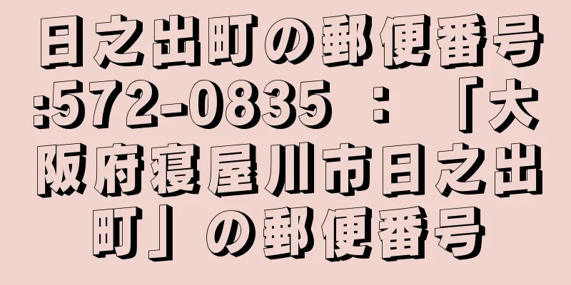 日之出町の郵便番号:572-0835 ： 「大阪府寝屋川市日之出町」の郵便番号